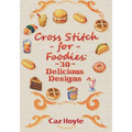 Cross Stitch for Foodies: 30 Delicious Designs: 30 cross stitch designs, featuring a large variety of different foods.