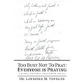 Too Busy Not to Pray: Everyone Is Praying: A Global, Universal Prayer Book for All