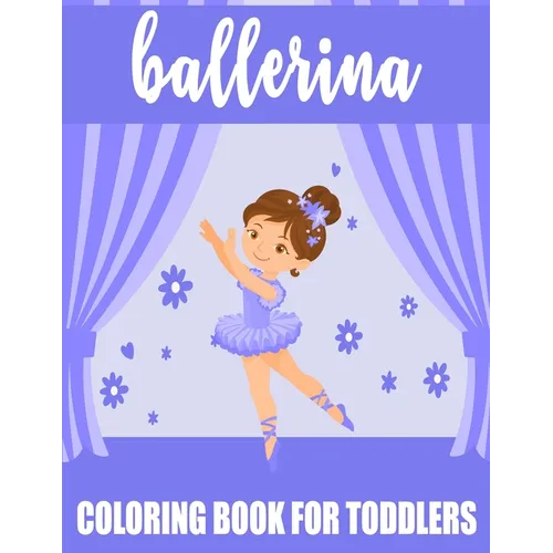 Ballerina Coloring Book For Toddlers: 35 Big, Simple and Fun Designs For Little Aspiring Ballet Dancers, Gift for Girl