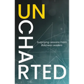 Uncharted: Surprising Lessons From Business Leaders