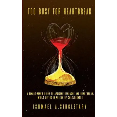 Too Busy For Heartbreak: A Smart Man's Guide to Avoiding Headache and Heartbreak While Living in an Era of Carelessness