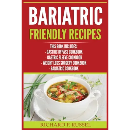 Bariatric Friendly Recipes: Gastric Bypass Cookbook, Gastric Sleeve Cookbook, Weight Loss Surgery Cookbook, Bariatric Cookbook