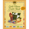 My Little House Crafts Book: 18 Projects from Laura Ingalls Wilder's