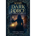 Some Dark Force: A Victorian Thriller
