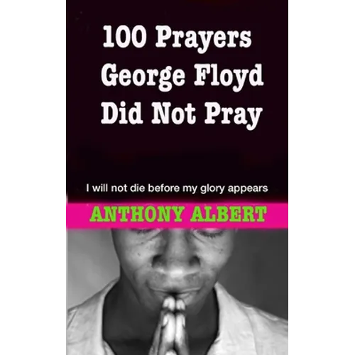 100 Prayers George Floyd did not Pray: I Will not Die Before my Glory Appears - Paperback