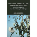 Indigenous Sovereignty and the Being of the Occupier: Manifesto for a White Australian Philosophy of Origins