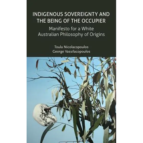 Indigenous Sovereignty and the Being of the Occupier: Manifesto for a White Australian Philosophy of Origins