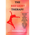 The Red-Light Therapy: Red-Light for Your Own Personal Health. Antiaging Method for Your Skincare, Acne, Hair Loss and Weight Loss