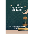 La Inspiración de Rumi: 100 Citas Para Elevar Tu Espíritu
