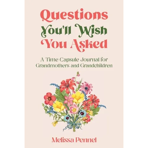 Questions You'll Wish You Asked: A Time Capsule Journal for Grandmothers and Grandchildren