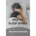 Inspire Sleep Apnea: Stop Snoring Naturally (New Edition): Severe Sleep Apnea