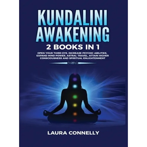 Kundalini Awakening: 2 Books in 1: Open Your Third Eye, Increase Psychic Abilities, Expand Mind Power, Astral Travel, Attain Higher Consciousness and