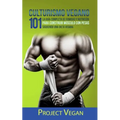 Culturismo Vegano 101: La Guía Completa de Comidas Y Nutrición Para Construir Músculo Con Pesas Siguiendo Una Dieta Vegana Project Vegan