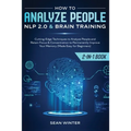 How to Analyze People: NLP 2.0 and Brain Training 2-in-1: Book Cutting-Edge Techniques to Analyze People and Retain Focus & Concentration to