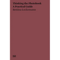 Thinking the Photobook: A Practical Guide