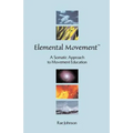 Elemental Movement: A Somatic Approach to Movement Education