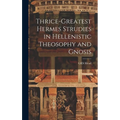 Thrice-Greatest Hermes Strudies in Hellenistic Theosophy and Gnosis