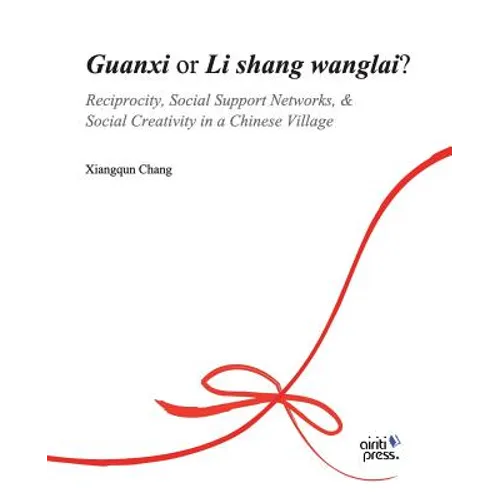Guanxi or Li Shang Wanlai ?: Reciprocity, Social Support Networks, Social Creativity in a Chinese Village