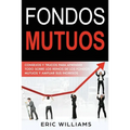 Fondos Mutuos: Consejos y trucos para aprender todo sobre los reinos de los fondos mutuos y ampliar sus ingresos(Spanish edition)