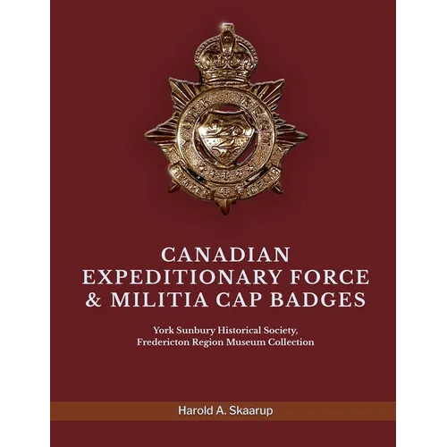 Canadian Expeditionary Force & Militia Cap Badges: York Sunbury Historical Society Fredericton Region Museum Collection