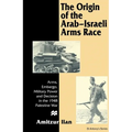 The Origin of the Arab-Israeli Arms Race: Arms, Embargo, Military Power and Decision in the 1948 Palestine War