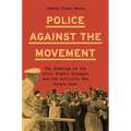 Police Against the Movement: The Sabotage of the Civil Rights Struggle and the Activists Who Fought Back