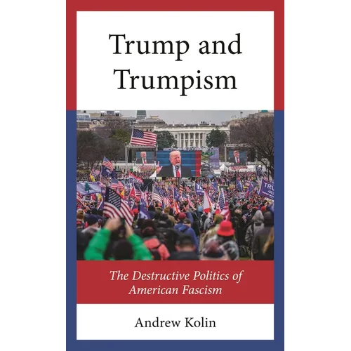 Trump and Trumpism: The Destructive Politics of American Fascism