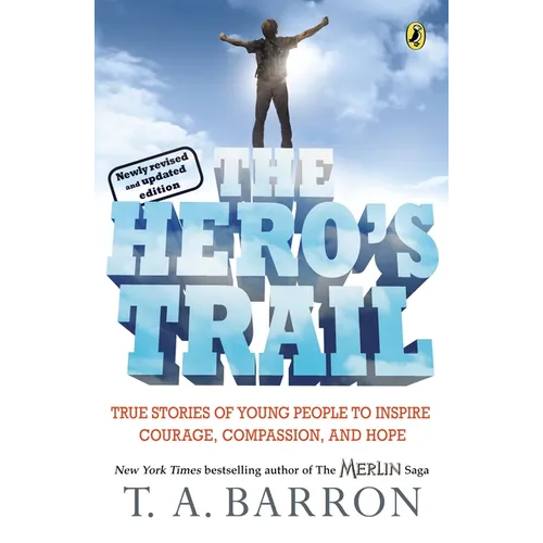 The Hero's Trail: True Stories of Young People to Inspire Courage, Compassion, and Hope, Newly Revised and Updated Edition