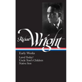 Richard Wright: Early Works (Loa #55): Lawd Today! / Uncle Tom's Children / Native Son
