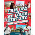 This Day in St. Louis History: The Famous, Infamous, and Everything in Between