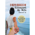 Depression Kidnapped My Wife: A Guide for Husbands Who Want to Help