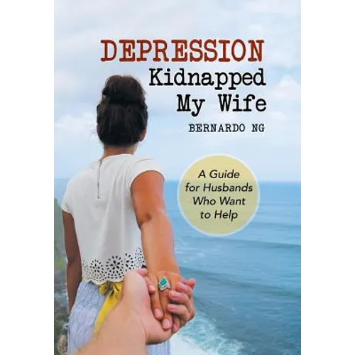 Depression Kidnapped My Wife: A Guide for Husbands Who Want to Help