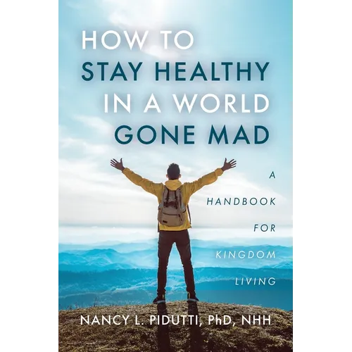 How to Stay Healthy in a World Gone Mad: A Handbook for Kingdom Living