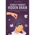 Scarcity Mindset Hidden Brain: Transform Scarcity into Abundance, Rewire Your Brain to Overcome Limitations and Unlock Your Potential