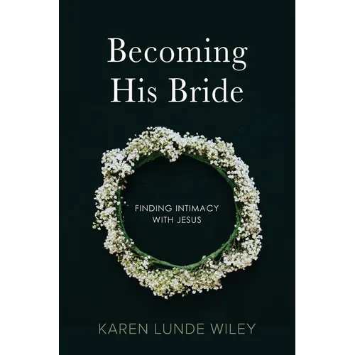 Becoming His Bride: Finding Intimacy with Jesus