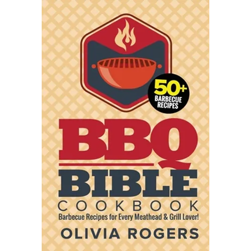 BBQ Bible Cookbook (3rd Edition): Over 50 Barbecue Recipes for Every Meathead & Grill Lover! (BBQ Cookbook)