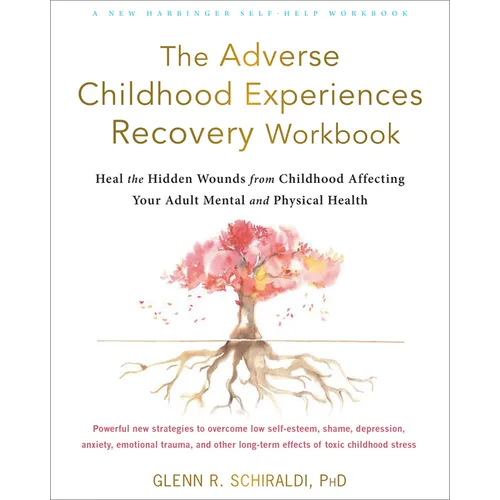The Adverse Childhood Experiences Recovery Workbook: Heal the Hidden Wounds from Childhood Affecting Your Adult Mental and Physical Health