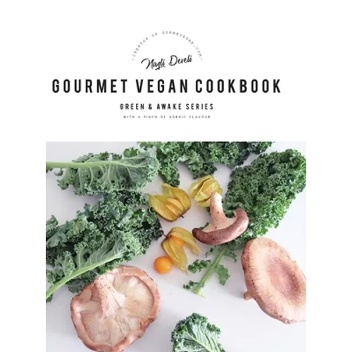 Green and Awake Gourmet Vegan: 100 Elevated Everyday Gourmet Recipes with a pinch of nordic flavour (Expanded & Revised New Edition)