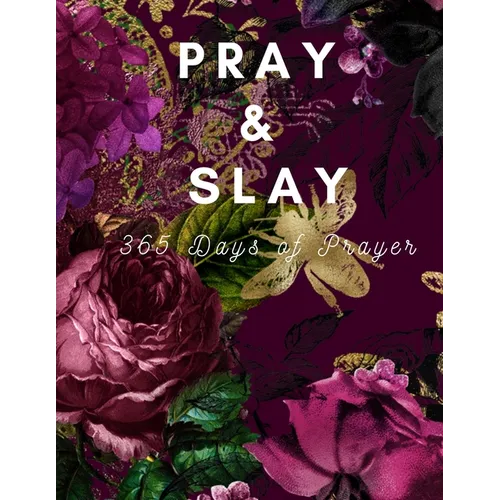 Pray & Slay: 365 Days of Prayer and Devotion to Celebrate God's Wonderful Gifts
