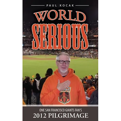 World Serious: One San Francisco Giants Fan's 2012 Pilgrimage