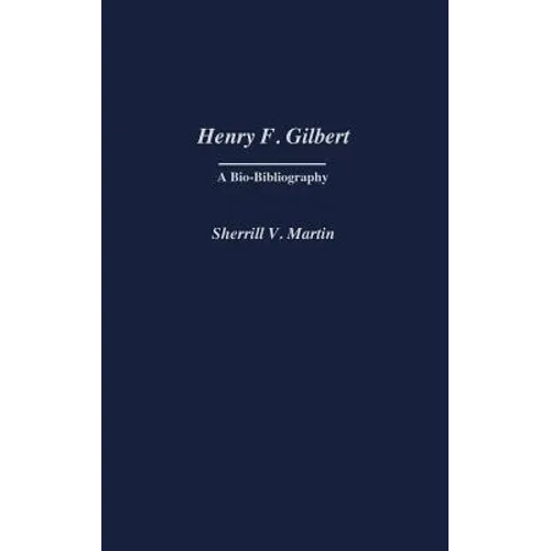 Henry F. Gilbert: A Bio-Bibliography