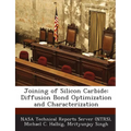 Joining of Silicon Carbide: Diffusion Bond Optimization and Characterization