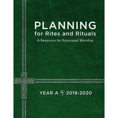 Planning for Rites and Rituals: A Resource for Episcopal Worship: Year A, 2019-2020