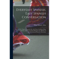 Everyday Spanish, Easy Spanish Conversation: Seventy-Five Topics of Spanish Life, with Notes, Grammar Help, Full Translations, and Pronunciation Print