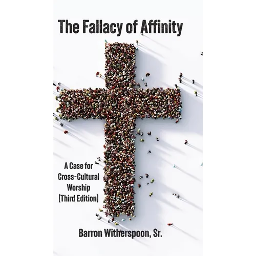 The Fallacy of Affinity: A Case for Cross-Cultural Worship (Third Edition) - Hardcover