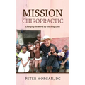 Mission Chiropractic: Changing the World By Touching Lives