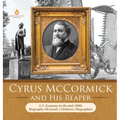 Cyrus McCormick and His Reaper U.S. Economy in the mid-1800s Biography 5th Grade Children's Biographies
