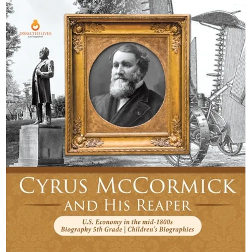 Cyrus McCormick and His Reaper U.S. Economy in the mid-1800s Biography 5th Grade Children's Biographies