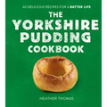 The Yorkshire Pudding Cookbook: 60 Delicious Recipes for a Batter Life