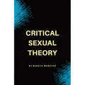 Critical Sexual Theory: Gender, Desire, Sexual Identity, and the Philosophy of Sexuality